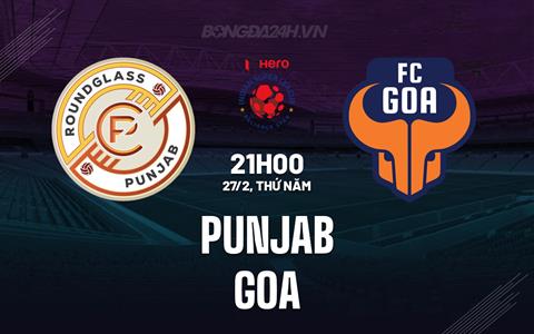 Nhận định bóng đá Punjab vs Goa 21h00 ngày 27/2 (VĐQG Ấn Độ 2024/25)