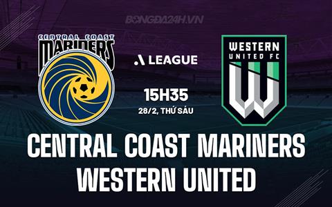 Nhận định Central Coast Mariners vs Western United 15h35 ngày 28/2 (VĐQG Australia 2024/25)