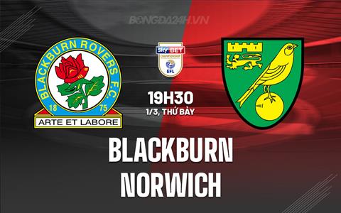 Nhận định Blackburn vs Norwich 19h30 ngày 1/3 (Hạng Nhất Anh 2024/25)