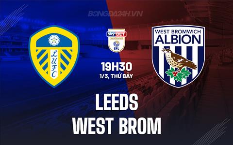 Nhận định Leeds vs West Brom 19h30 ngày 1/3 (Hạng Nhất Anh 2024/25)