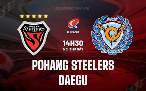 Nhận định Pohang Steelers vs Daegu 14h30 ngày 1/3 (VĐQG Hàn Quốc 2025)