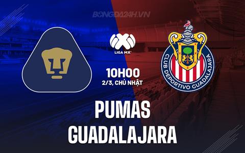 Nhận định bóng đá Pumas vs Guadalajara 10h10 ngày 2/3 (VĐQG Mexico 2024/25)