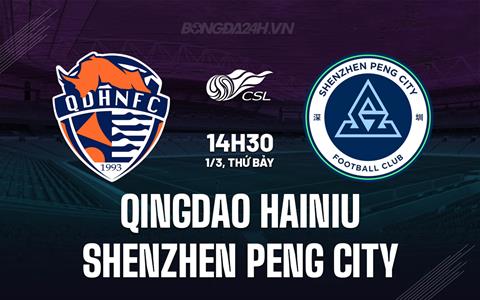 Nhận định Qingdao Hainiu vs Shenzhen Peng City 14h30 ngày 1/3 (VĐQG Trung Quốc 2025)