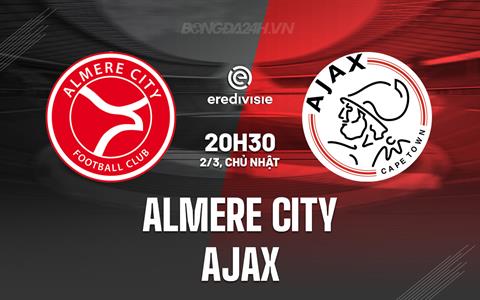 Nhận định - dự đoán Almere City vs Ajax 20h30 ngày 2/3 (VĐQG Hà Lan 2024/25)