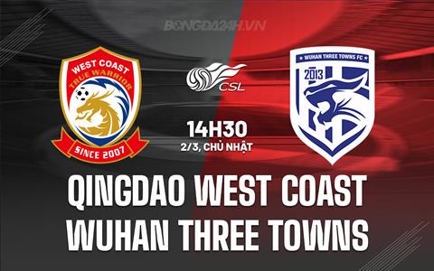 Nhận định Qingdao West Coast vs Wuhan Three Towns 13h00 ngày 3/3 (VĐQG Trung Quốc 2025)