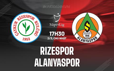 Nhận định Rizespor vs Alanyaspor 17h30 ngày 2/3 (VĐQG Thổ Nhĩ Kỳ 2024/25)