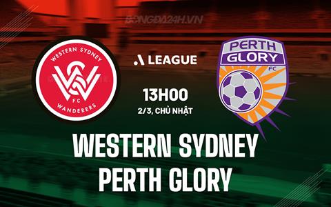 Nhận định Western Sydney vs Perth Glory 13h00 ngày 2/3 (VĐQG Australia 2024/25)