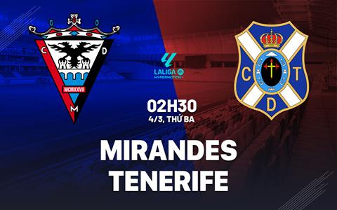 Nhận định bóng đá Mirandes vs Tenerife 2h30 ngày 4/3 (Hạng 2 TBN 2024/25)