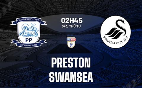 Nhận định bóng đá Preston vs Swansea 2h45 ngày 5/3 (Hạng nhất Anh 2024/25)