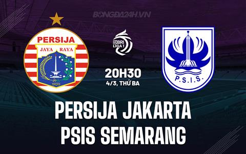 Nhận định Persija Jakarta vs PSIS Semarang 20h30 ngày 4/3 (VĐQG Indonesia 2024/25)