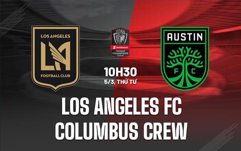 Nhận định Los Angeles FC vs Columbus Crew 10h30 ngày 5/3 (Concacaf Champions Cup 2025)