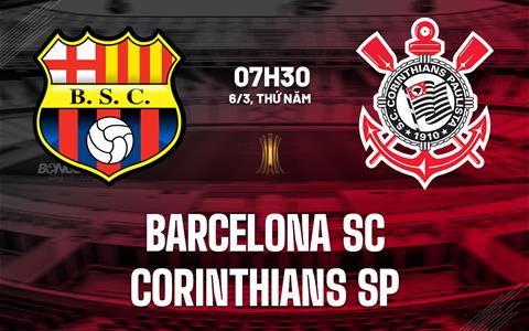 Nhận định bóng đá Barcelona SC vs Corinthians SP 7h30 ngày 6/3 (Copa Libertadores 2025)