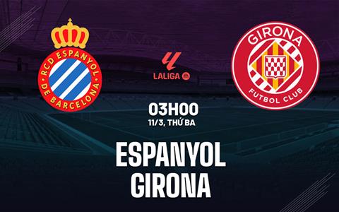 Nhận định Espanyol vs Girona (03h00 ngày 11/3): Thử thách tại Catalonia