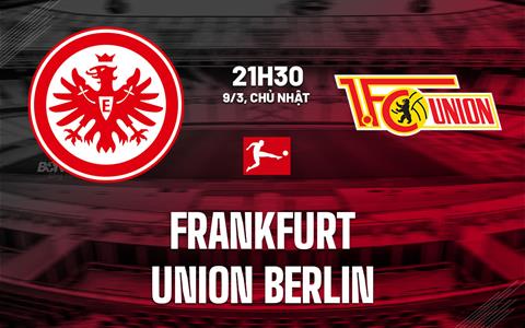 Nhận định Frankfurt vs Union Berlin 21h30 ngày 9/3 (Bundesliga 2024/25)