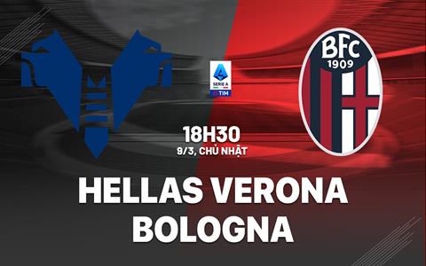 Nhận định bóng đá Hellas Verona vs Bologna 18h30 ngày 9/3 (Serie A 2024/25)