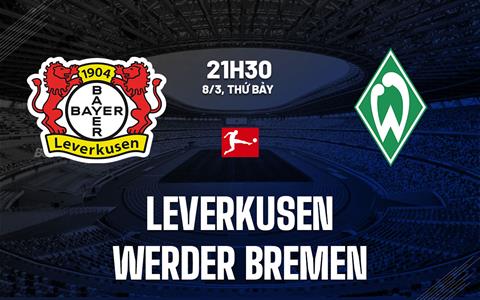 Nhận định Leverkusen vs Werder Bremen (21h30 ngày 8/3): Khác biệt sân nhà