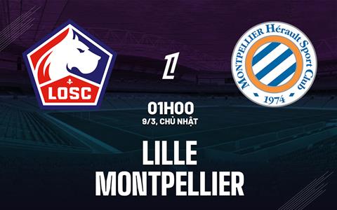 Nhận định bóng đá Lille vs Montpellier 1h00 ngày 9/3 (Ligue 1 2024/25)