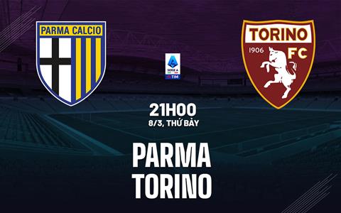 Nhận định bóng đá Parma vs Torino 21h00 ngày 8/3 (Serie A 2024/25)