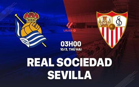 Nhận định Real Sociedad vs Sevilla 3h00 ngày 10/3 (La Liga 2024/25)