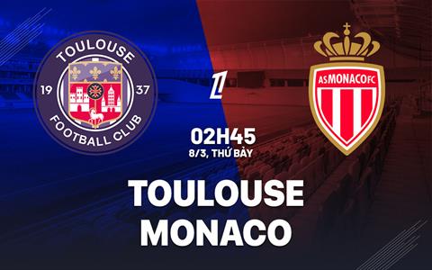 Nhận định Toulouse vs Monaco (2h45 ngày 8/3): Chờ đội khách vượt khó