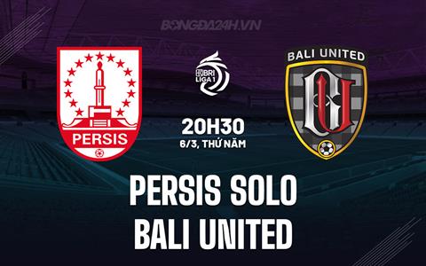 Nhận định Persis Solo vs Bali United 20h30 ngày 6/3 (VĐQG Indonesia 2024/25)