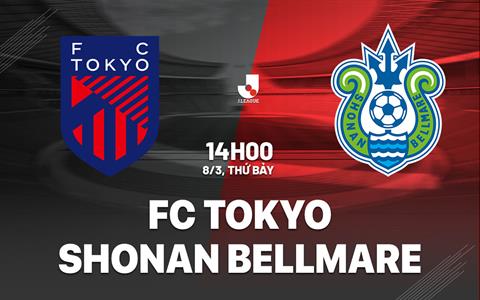 Nhận định FC Tokyo vs Shonan Bellmare 14h00 ngày 8/3 (VĐQG Nhật Bản 2025)