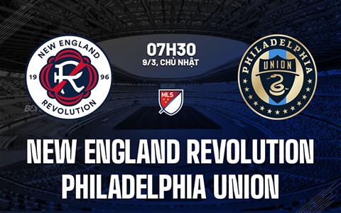 Nhận định New England Revolution vs Philadelphia Union 7h30 ngày 9/3 (Nhà nghề Mỹ 2025)