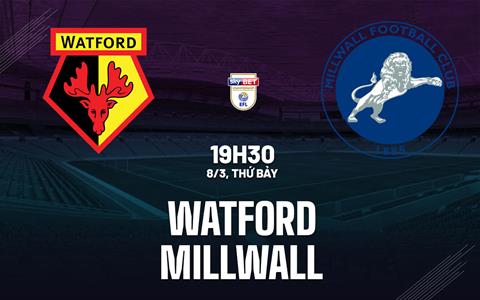 Nhận định bóng đá Watford vs Millwall 19h30 ngày 8/3 (Hạng nhất Anh 2024/25)