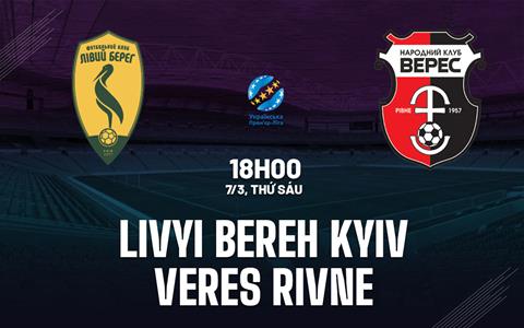 Nhận định Livyi Bereh Kyiv vs Veres Rivne 18h00 ngày 7/3 (VĐQG Ukraine 2024/25)