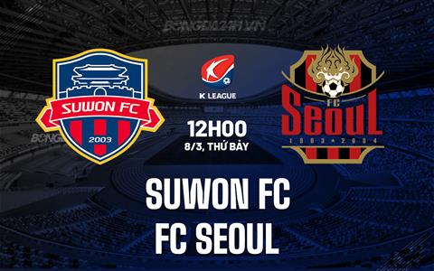 Nhận định Suwon FC vs FC Seoul 12h00 ngày 8/3 (VĐQG Hàn Quốc 2025)