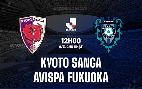 Nhận định Kyoto Sanga vs Avispa Fukuoka 12h00 ngày 9/3 (VĐQG Nhật Bản 2025)