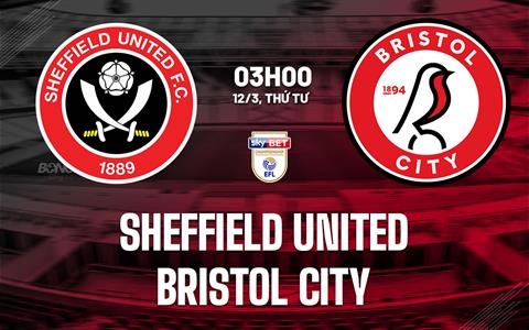 Nhận định Sheffield United vs Bristol City 3h00 ngày 12/3 (Hạng Nhất Anh 2024/25)