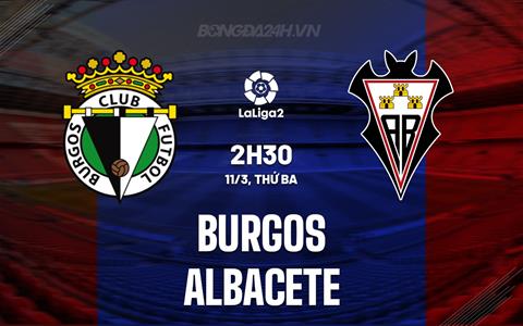 Nhận định bóng đá Burgos vs Albacete 2h30 ngày 11/3 (Hạng 2 TBN 2024/25)