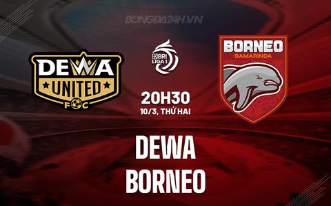 Nhận định bóng đá Dewa vs Borneo 20h30 ngày 10/3 (VĐQG Indonesia 2024/25)