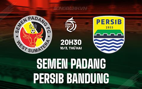 Nhận định Semen Padang vs Persib Bandung 20h30 ngày 10/3 (VĐQG Indonesia 2024/25)