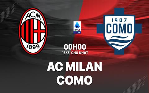 Nhận định AC Milan vs Como (00h00 ngày 16/3): Hàng công phô diễn