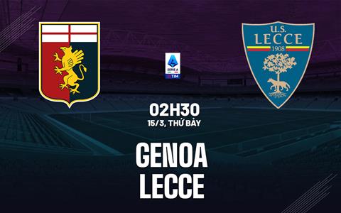 Nhận định Genoa vs Lecce (02h45 ngày 15/3): Nhấn chìm đội khách