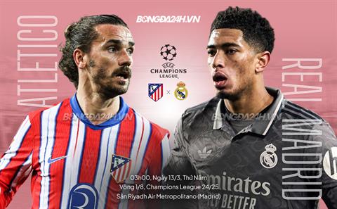 Trực tiếp Atletico Madrid vs Real Madrid 3h00 ngày 13/3 (Champions League 2024/25)