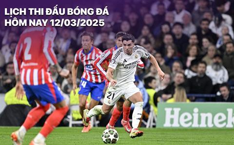 Lịch thi đấu bóng đá hôm nay 12/3/2025: Atletico Madrid - Real Madrid