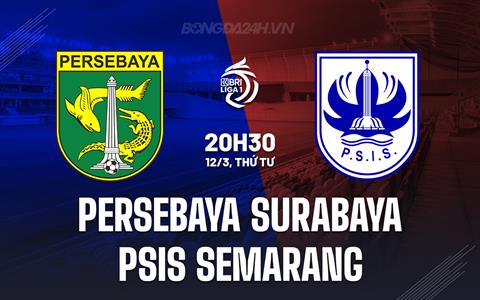 Nhận định Persebaya Surabaya vs PSIS Semarang 20h30 ngày 12/3 (VĐQG Indonesia 2024/25)