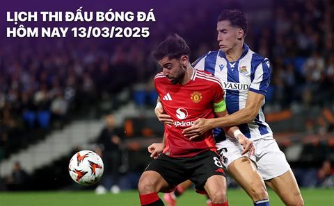 Lịch thi đấu, trực tiếp bóng đá hôm nay 13/3: MU vs Sociedad