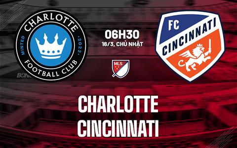 Nhận định bóng đá Charlotte vs Cincinnati 6h30 ngày 16/3 (Nhà nghề Mỹ 2025)