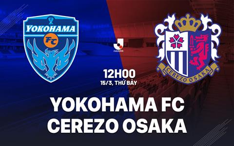 Nhận định Yokohama FC vs Cerezo Osaka 12h00 ngày 15/3 (VĐQG Nhật Bản 2025)