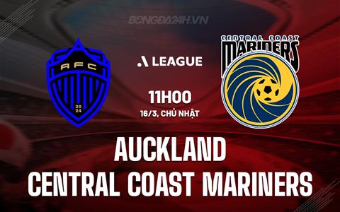 Nhận định Auckland FC vs Central Coast Mariners 11h00 ngày 16/3 (VĐQG Australia 2024/25)