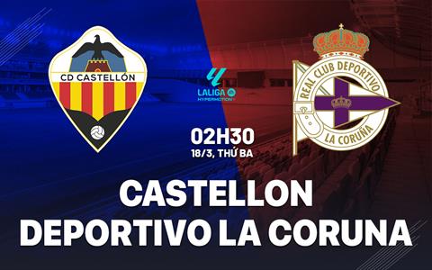 Nhận định Castellon vs Deportivo La Coruna 2h30 ngày 18/3 (Hạng 2 TBN 2024/25)