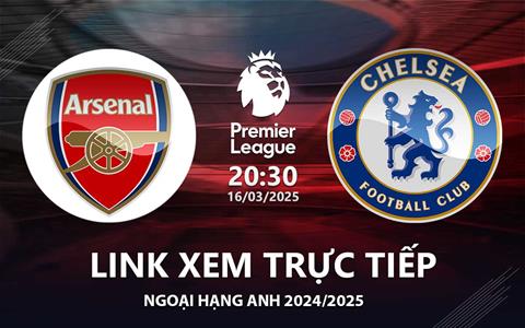 Arsenal vs Chelsea link xem trực tiếp Ngoại Hạng Anh 16/3/25
