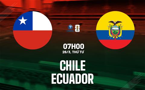 Nhận định Chile vs Ecuador (07h00 ngày 26/3): La Roja vùng vẫy trong vũng lầy
