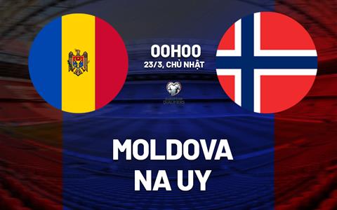 Nhận định Moldova vs Na Uy (0h00 ngày 23/3): Không dễ thắng cách biệt