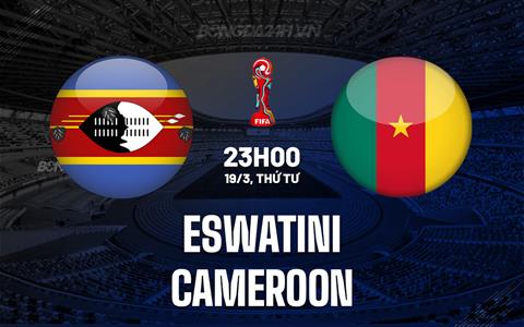 Nhận định Eswatini vs Cameroon 23h00 ngày 19/3 (Vòng loại World Cup 2026)