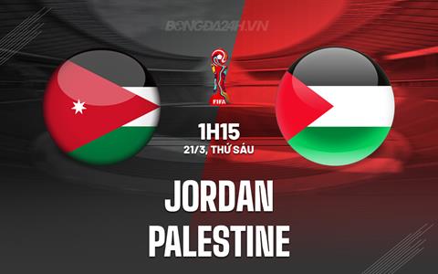 Nhận định Jordan vs Palestine 1h15 ngày 21/3 (Vòng loại World Cup 2026)